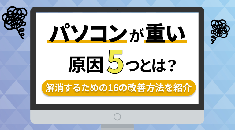 パソコンが重い5つの原因とは？すぐに解消するための16の改善方法を紹介！