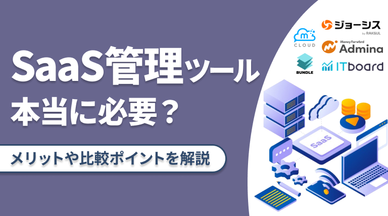 SaaS管理ツールは必要？SaaS管理ツールのメリットや比較ポイントを解説